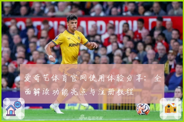 爱奇艺体育官网使用体验分享：全面解读功能亮点与注册教程