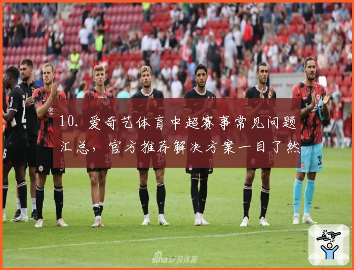 10. 爱奇艺体育中超赛事常见问题汇总，官方推荐解决方案一目了然