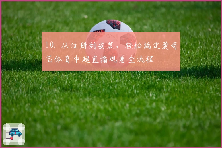 10. 从注册到安装,轻松搞定爱奇艺体育中超直播观看全流程