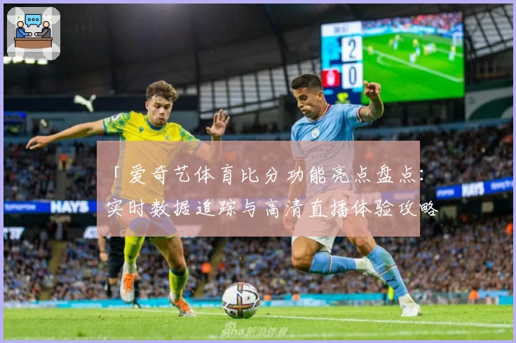 「爱奇艺体育比分功能亮点盘点：实时数据追踪与高清直播体验攻略」