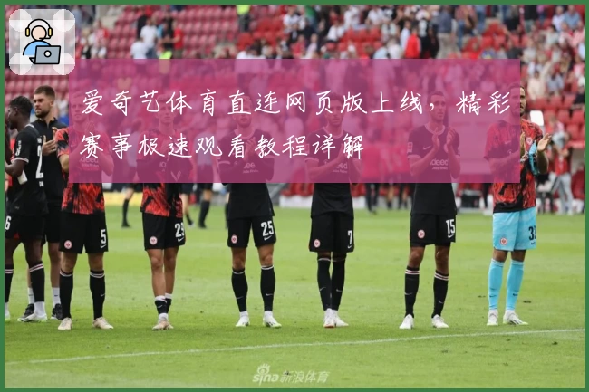 爱奇艺体育直连网页版上线，精彩赛事极速观看教程详解
