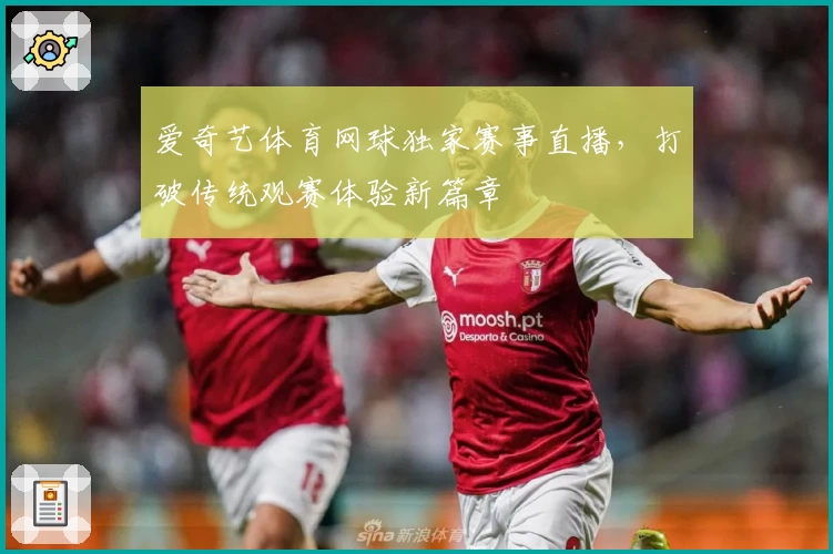 爱奇艺体育网球独家赛事直播，打破传统观赛体验新篇章